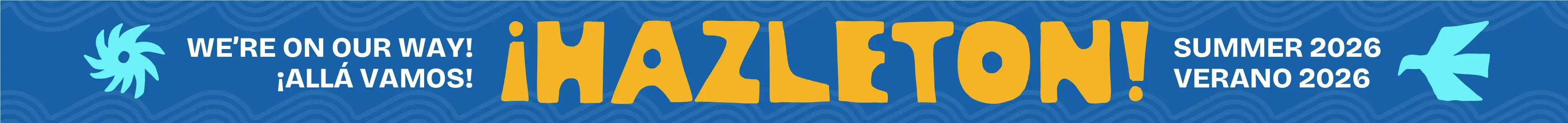Hazleton! Alla Vamos! / Coming Soon / Muy Pronto | Summer 2026 / Verano 2026