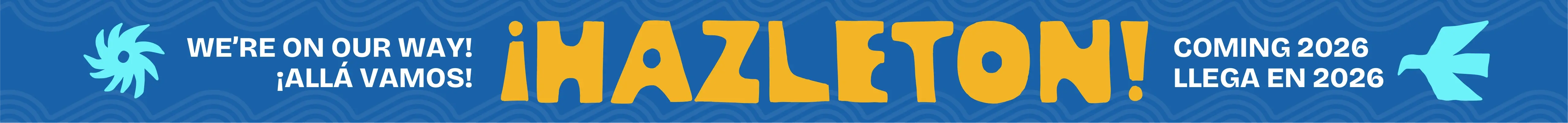 Hazleton! Alla Vamos! / Coming Soon / Muy Pronto | Summer 2026 / Verano 2026
